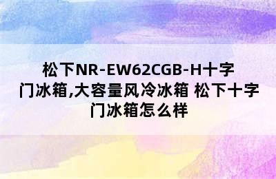 松下NR-EW62CGB-H十字门冰箱,大容量风冷冰箱 松下十字门冰箱怎么样